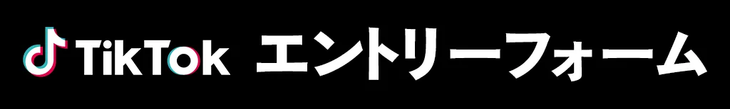 TikTokエントリーフォームはこちら